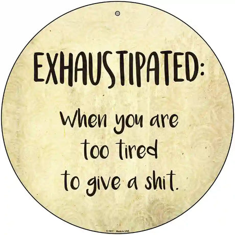 Exhaustipated Defintion Novelty Metal Circular Sign 12" (C)