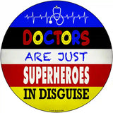 Doctors Are Superheroes In Disguise Novelty Metal Circular Sign 12" (C)