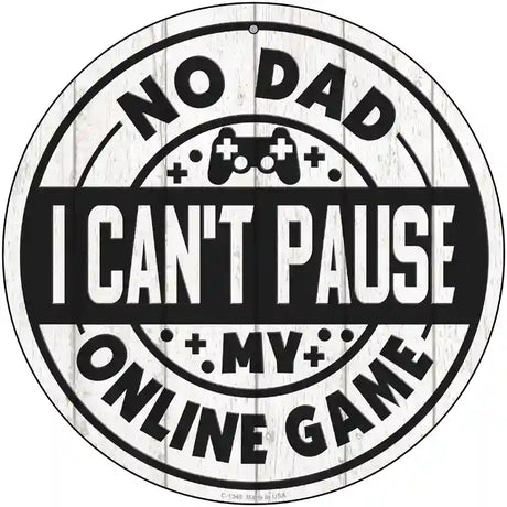 Dad I Cant Pause Online Novelty Metal Circular Sign 12" (C)