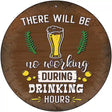 No Working During Drinking Hours Novelty Metal Circular Sign 12" (C)