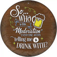 Drink With Moderation Novelty Metal Circular Sign 12" (C)