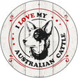 I Love My Australian Cattle Novelty Metal Circle Sign 12" (C)