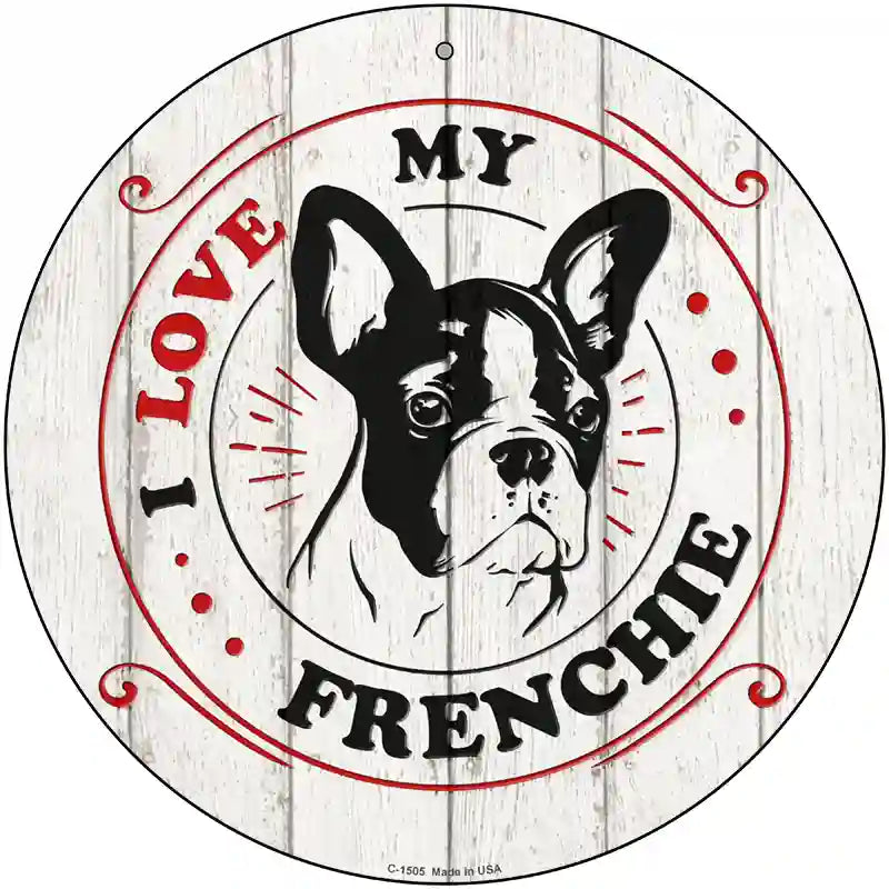 I Love My Frenchie Novelty Metal Circle Sign 12" (C)