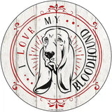 I Love My Bloodhound Novelty Metal Circle Sign 12" (C)