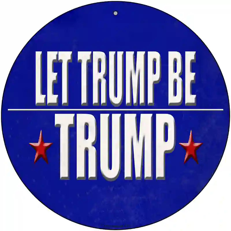 Let Trump Be Trump Novelty Metal Circle Sign 12" (C)