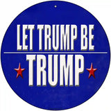 Let Trump Be Trump Novelty Metal Circle Sign 12" (C)