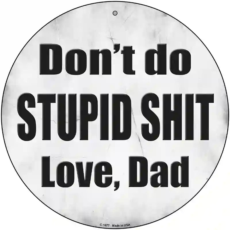 Dont Do Stupid Shit Love Dad Novelty Metal Circular Sign 12" (C)