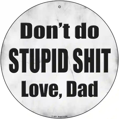 Dont Do Stupid Shit Love Dad Novelty Metal Circular Sign 12" (C)