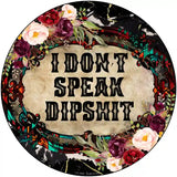 I Dont Speak Dipshit Novelty Metal Circle Sign 12" (C)