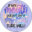 My Mouth Doesnt My Face Will Novelty Metal Circle Sign 12" (C)