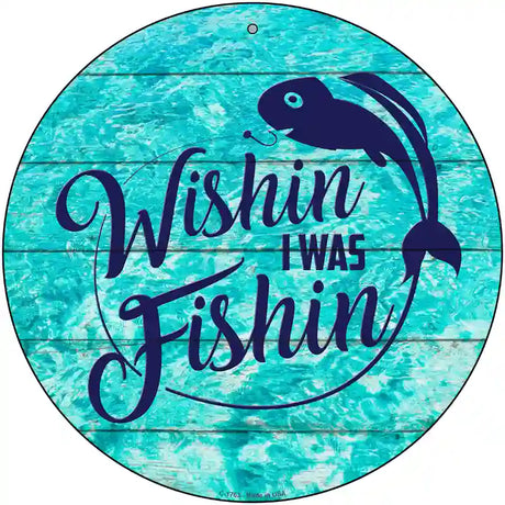 Wishin I Was Fishin Water Background Novelty Metal Circle Sign 12" (C)