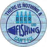 Beer And Fishing Cant Fix Novelty Metal Circle Sign 12" (C)