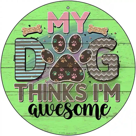 My Dog Thinks Im Awesome Novelty Metal Circle Sign 12" (C)