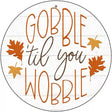 Gobble Til You Wobble Novelty Metal Circle Sign 12" (C)