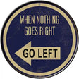 When Nothing Goes Right Novelty Metal Circular Sign 12" (C)