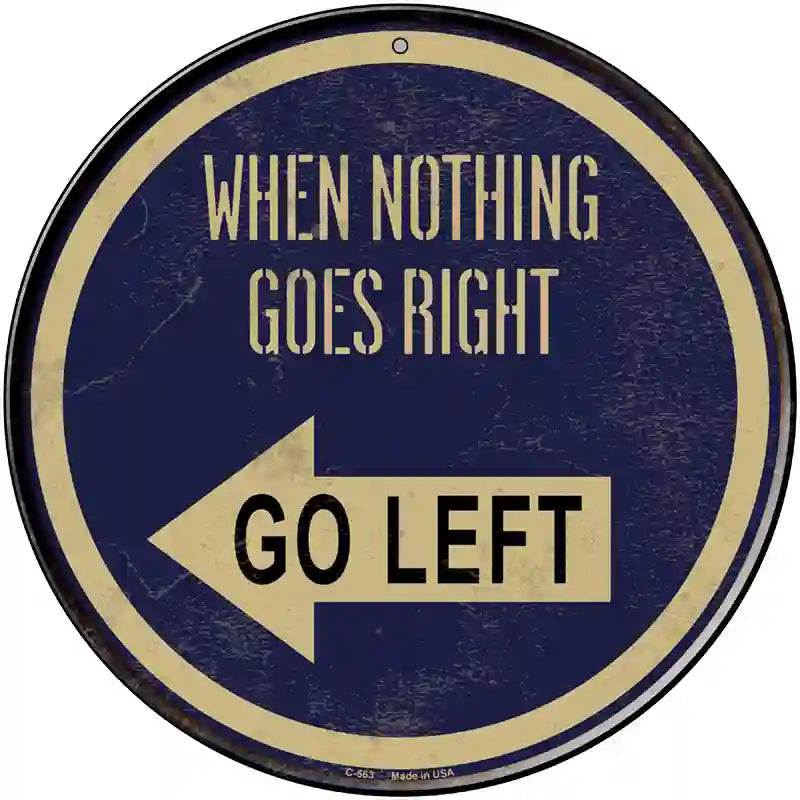 When Nothing Goes Right Novelty Metal Circular Sign 12" (C)