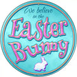 We Believe in the Easter Bunny Novelty Metal Circular Sign 12" (C)