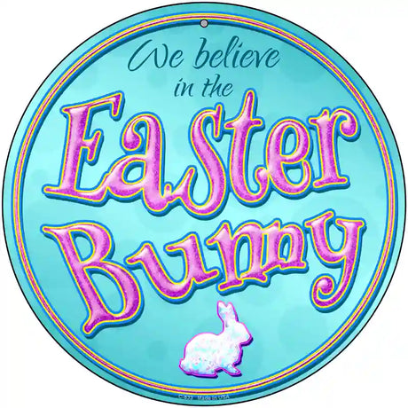 We Believe in the Easter Bunny Novelty Metal Circular Sign 12" (C)