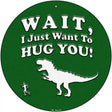 Just Want To Hug You Novelty Metal Circular Sign 12" (C)