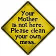 Clean Your Own Mess Novelty Metal Crossing Sign 16.5" (CX)