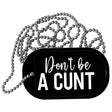 Dont be a C-nt Metal Novelty Dog Tag Necklace DT-14492