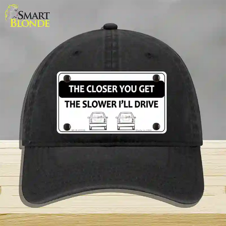 The Closer You Get The Slower Ill Drive Novelty License Plate Hat Unconstructed Cotton / Black