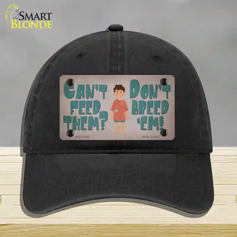 Cant Feed Em Dont Breed Em Novelty License Plate Hat Tag Unconstructed Cotton / Black