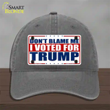 Dont Blame Me I Voted Trump Novelty License Plate Hat Unconstructed Cotton / Charcoal