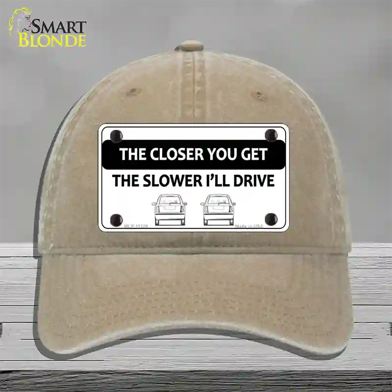 The Closer You Get The Slower Ill Drive Novelty License Plate Hat Unconstructed Cotton / Khaki