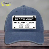 The Closer You Get The Slower Ill Drive Novelty License Plate Hat Unconstructed Cotton / Navy