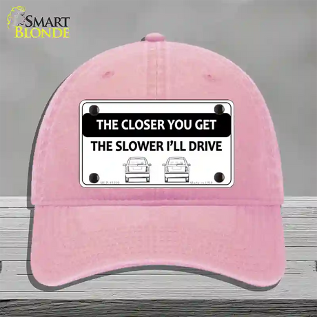 The Closer You Get The Slower Ill Drive Novelty License Plate Hat Unconstructed Cotton / Pink