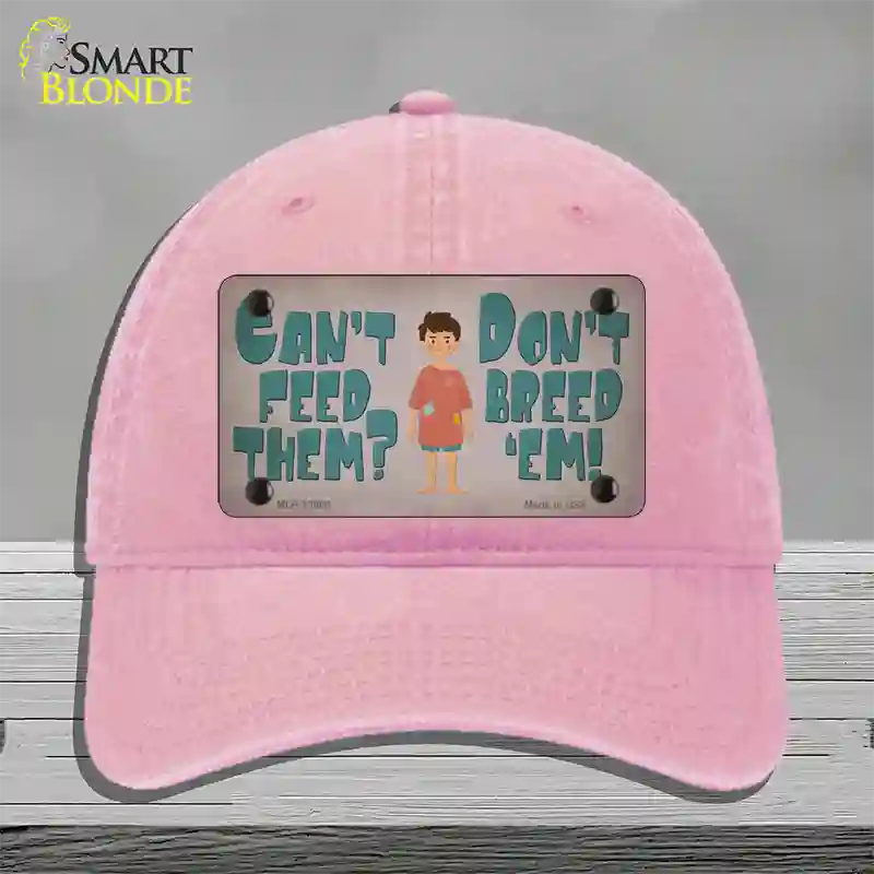 Cant Feed Em Dont Breed Em Novelty License Plate Hat Tag Unconstructed Cotton / Pink