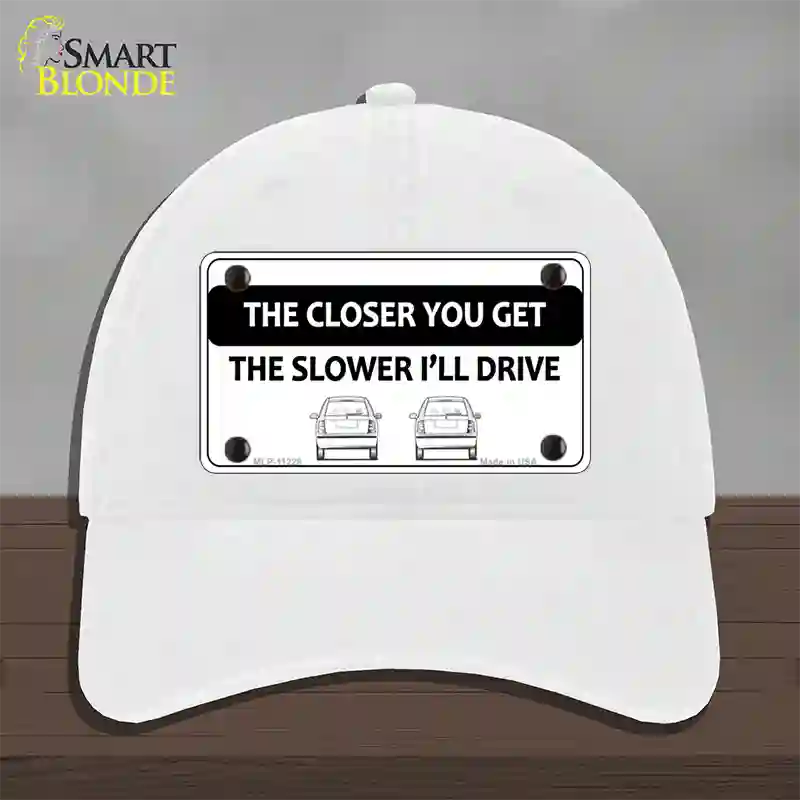 The Closer You Get The Slower Ill Drive Novelty License Plate Hat Unconstructed Cotton / White