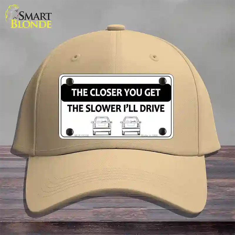 The Closer You Get The Slower Ill Drive Novelty License Plate Hat Cotton / Khaki