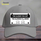 The Closer You Get The Slower Ill Drive Novelty License Plate Hat Cotton / Gray