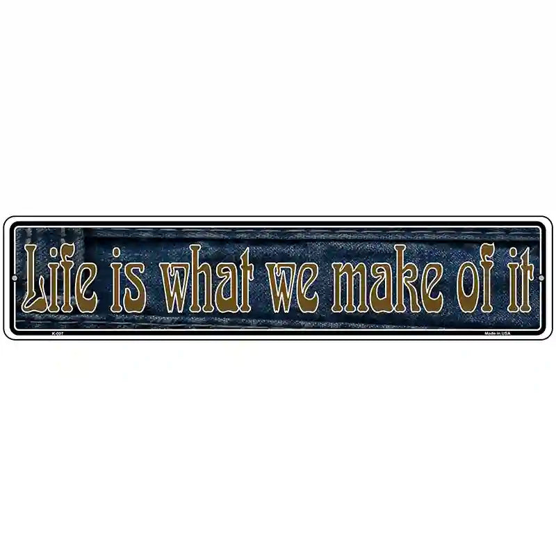 Life is What We Make Of It Novelty Metal Vanity Street Sign 18" x 4" (K)