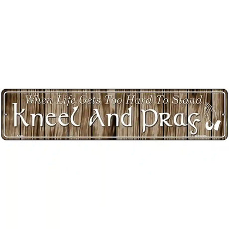 Kneel And Pray Novelty Metal Street Sign 18" x 4" (K)