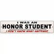 I Was An Honors Student Novelty Metal Street Sign 18" x 4" (K)