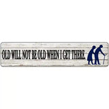 Ill Be Old When I Get There Novelty Metal Street Sign 18" x 4" (K)