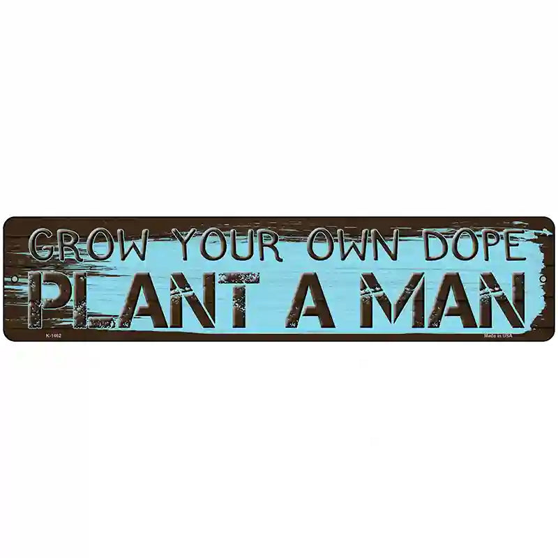 Plant A Man Novelty Metal Street Sign 18" x 4" (K)