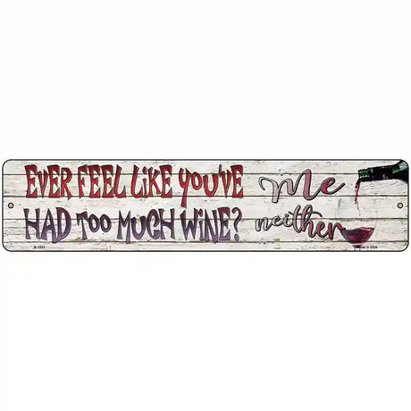 Feel Like Youve Had Too Much Wine Novelty Metal Street Sign 18" x 4" (K)