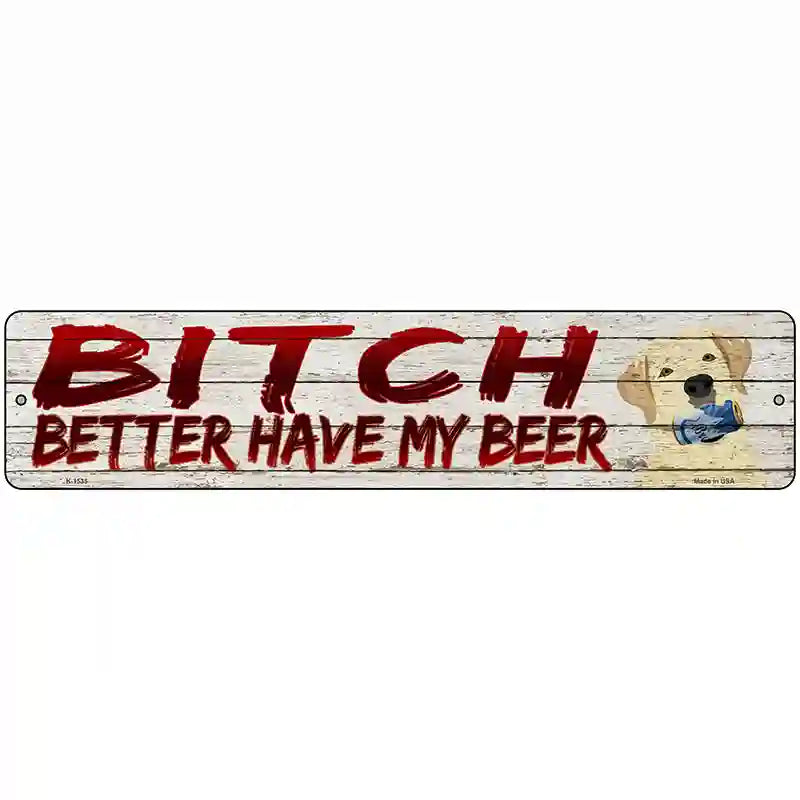 Better Have My Beer Novelty Metal Street Sign 18" x 4" (K)