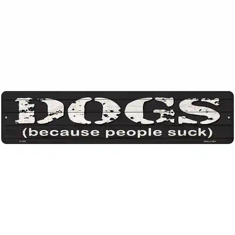 Dogs Because People Suck Novelty Metal Street Sign 18" x 4" (K)