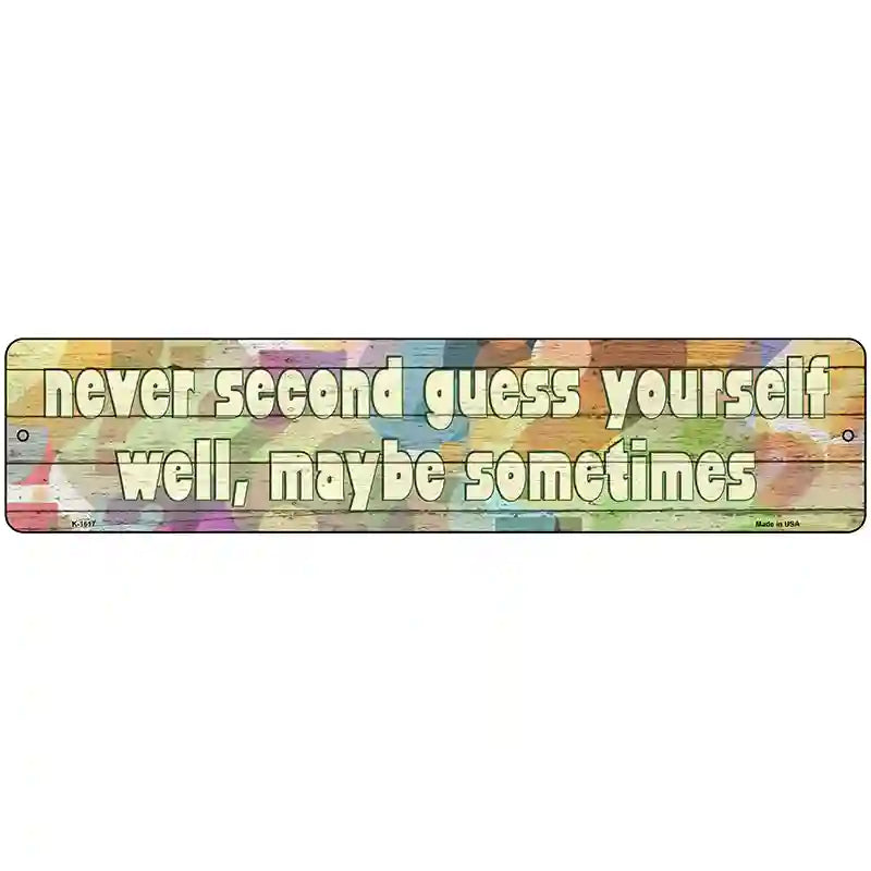 Never Second Guess Yourself Novelty Metal Street Sign 18" x 4" (K)