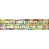 Never Second Guess Yourself Novelty Metal Street Sign 18" x 4" (K)