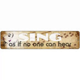 Sing No One Can Hear Novelty Metal Street Sign 18" x 4" (K)