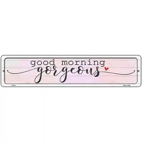 Good Morning Gorgeous Novelty Metal Street Sign 18" x 4" (K)