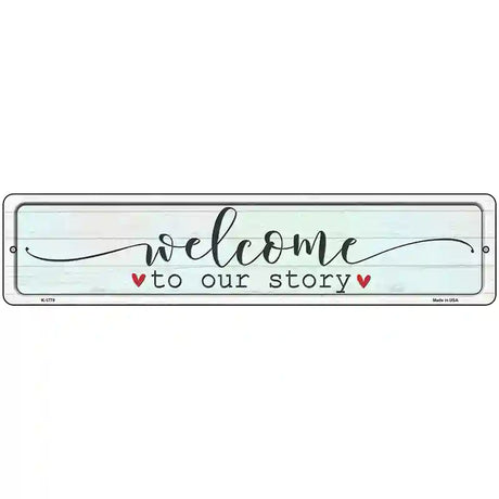 Welcome To Our Story Novelty Metal Street Sign 18" x 4" (K)