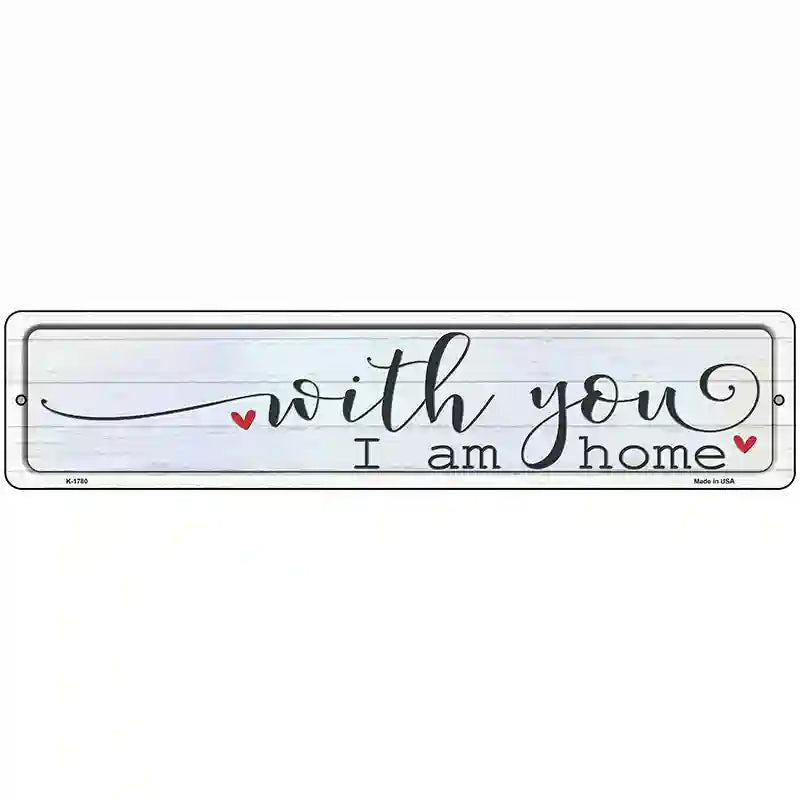 With You I Am Home Novelty Metal Street Sign 18" x 4" (K)