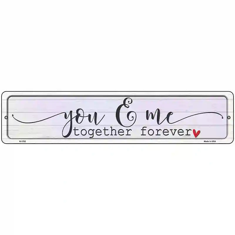 You And Me Together Forever Novelty Metal Street Sign 18" x 4" (K)